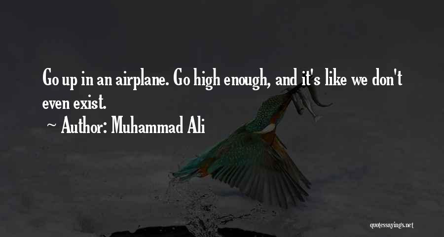 Muhammad Ali Quotes: Go Up In An Airplane. Go High Enough, And It's Like We Don't Even Exist.