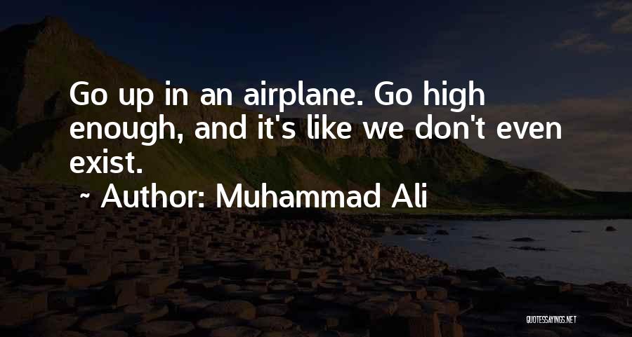Muhammad Ali Quotes: Go Up In An Airplane. Go High Enough, And It's Like We Don't Even Exist.