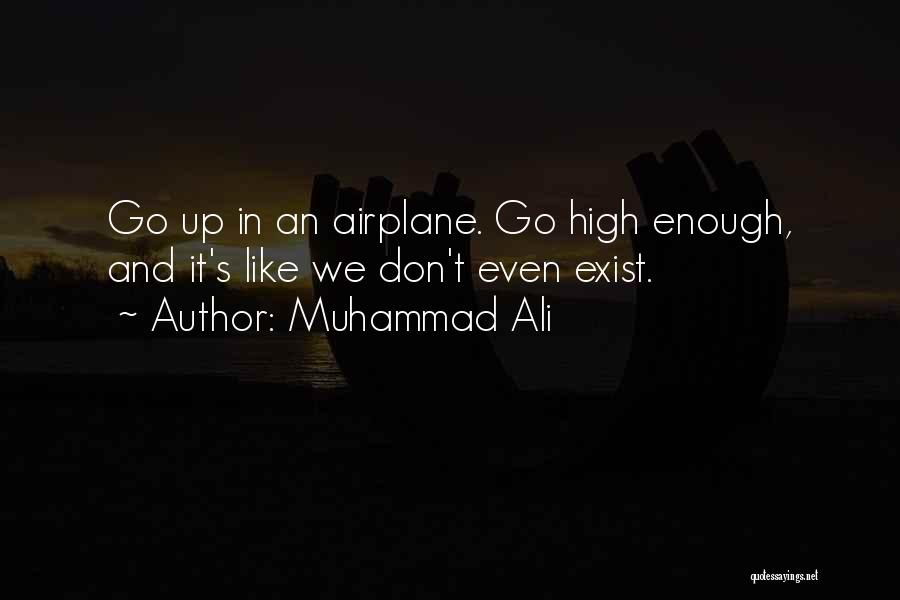 Muhammad Ali Quotes: Go Up In An Airplane. Go High Enough, And It's Like We Don't Even Exist.