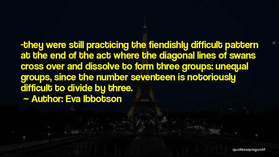 Eva Ibbotson Quotes: -they Were Still Practicing The Fiendishly Difficult Pattern At The End Of The Act Where The Diagonal Lines Of Swans