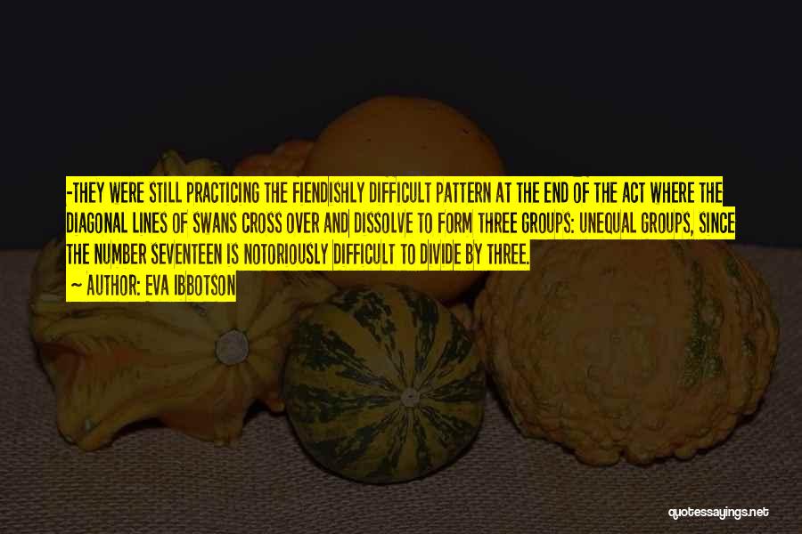 Eva Ibbotson Quotes: -they Were Still Practicing The Fiendishly Difficult Pattern At The End Of The Act Where The Diagonal Lines Of Swans