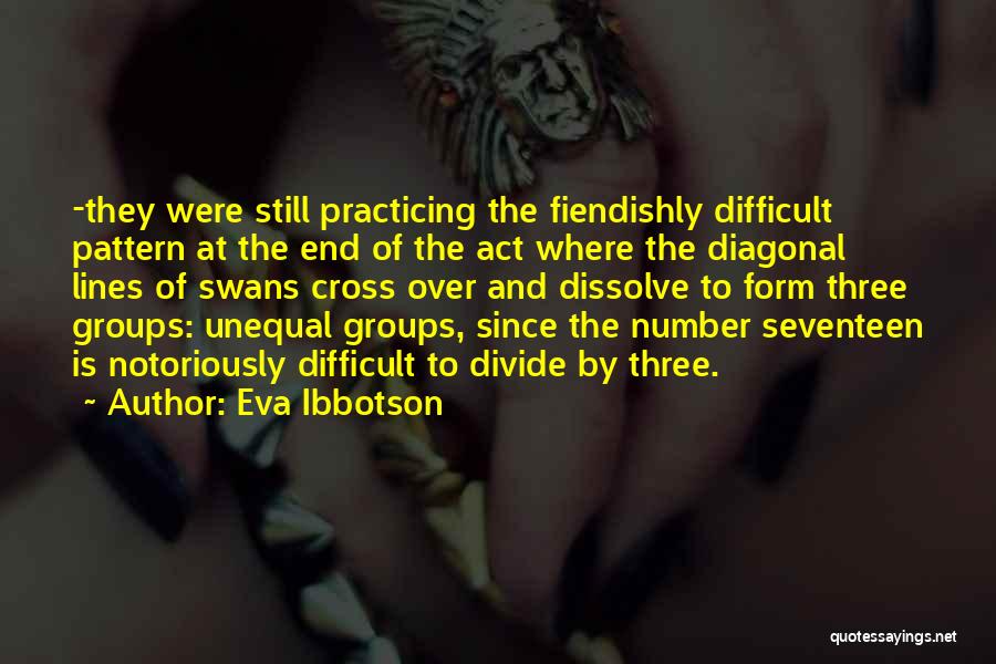 Eva Ibbotson Quotes: -they Were Still Practicing The Fiendishly Difficult Pattern At The End Of The Act Where The Diagonal Lines Of Swans