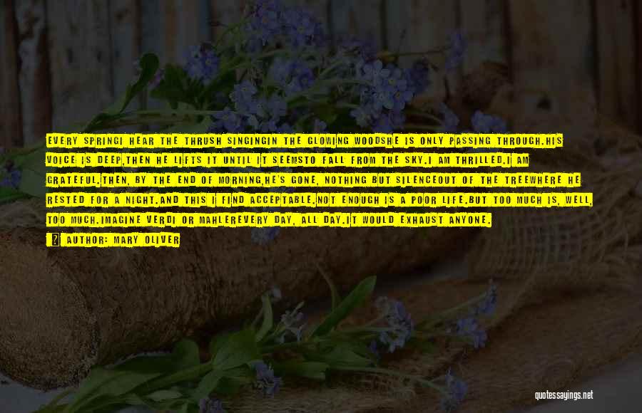 Mary Oliver Quotes: Every Springi Hear The Thrush Singingin The Glowing Woodshe Is Only Passing Through.his Voice Is Deep,then He Lifts It Until