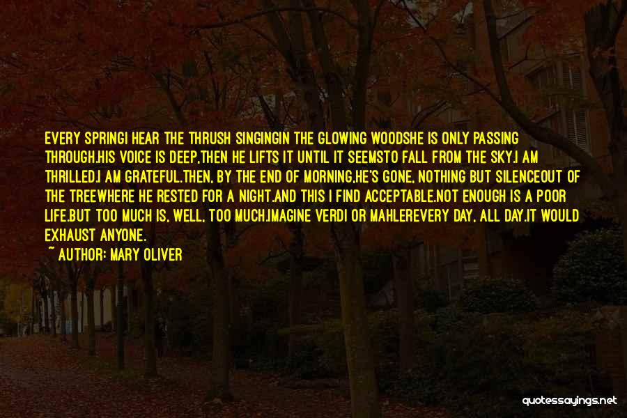 Mary Oliver Quotes: Every Springi Hear The Thrush Singingin The Glowing Woodshe Is Only Passing Through.his Voice Is Deep,then He Lifts It Until