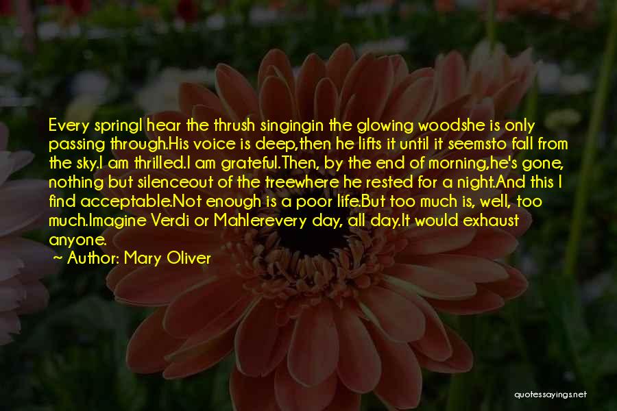 Mary Oliver Quotes: Every Springi Hear The Thrush Singingin The Glowing Woodshe Is Only Passing Through.his Voice Is Deep,then He Lifts It Until
