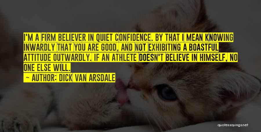 Dick Van Arsdale Quotes: I'm A Firm Believer In Quiet Confidence. By That I Mean Knowing Inwardly That You Are Good, And Not Exhibiting