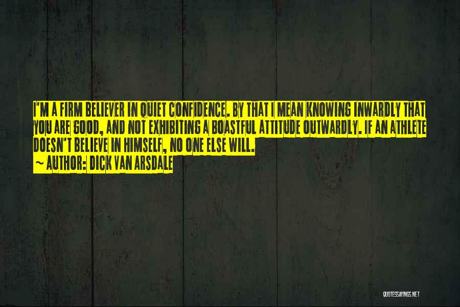 Dick Van Arsdale Quotes: I'm A Firm Believer In Quiet Confidence. By That I Mean Knowing Inwardly That You Are Good, And Not Exhibiting