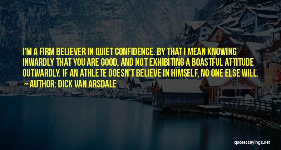 Dick Van Arsdale Quotes: I'm A Firm Believer In Quiet Confidence. By That I Mean Knowing Inwardly That You Are Good, And Not Exhibiting