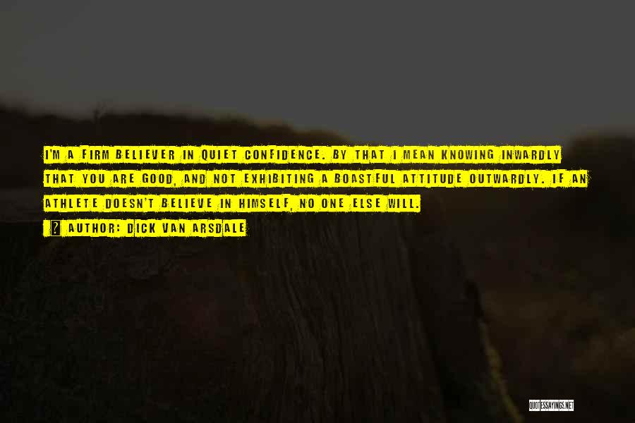 Dick Van Arsdale Quotes: I'm A Firm Believer In Quiet Confidence. By That I Mean Knowing Inwardly That You Are Good, And Not Exhibiting