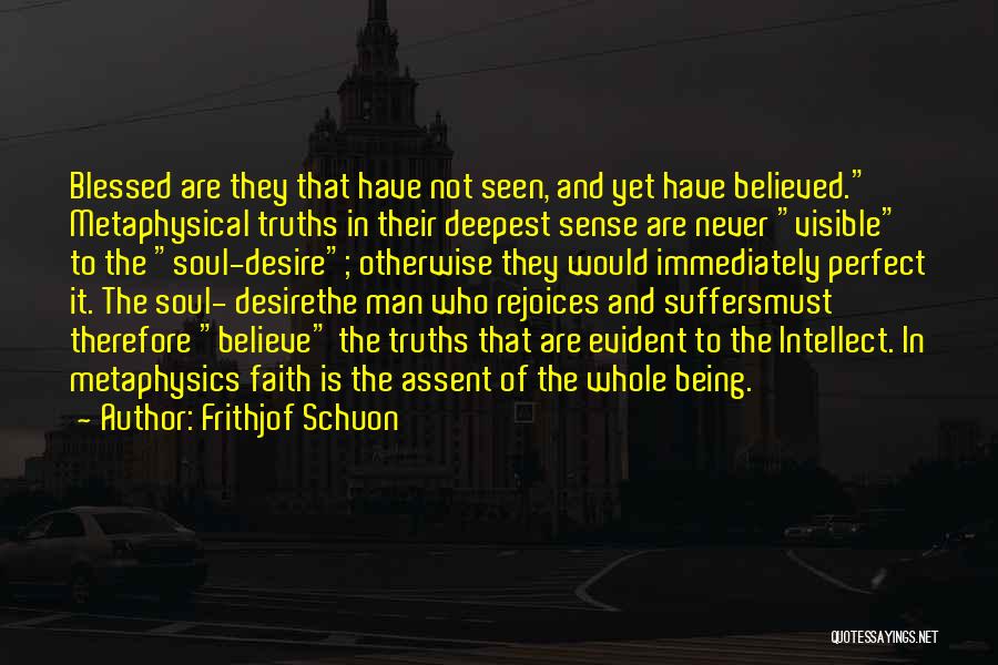 Frithjof Schuon Quotes: Blessed Are They That Have Not Seen, And Yet Have Believed. Metaphysical Truths In Their Deepest Sense Are Never Visible