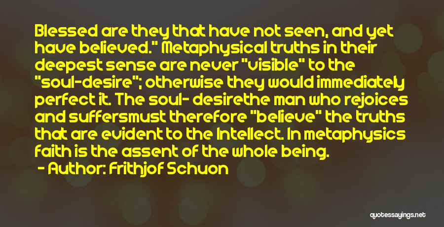 Frithjof Schuon Quotes: Blessed Are They That Have Not Seen, And Yet Have Believed. Metaphysical Truths In Their Deepest Sense Are Never Visible