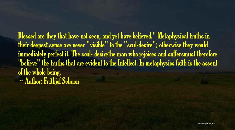 Frithjof Schuon Quotes: Blessed Are They That Have Not Seen, And Yet Have Believed. Metaphysical Truths In Their Deepest Sense Are Never Visible