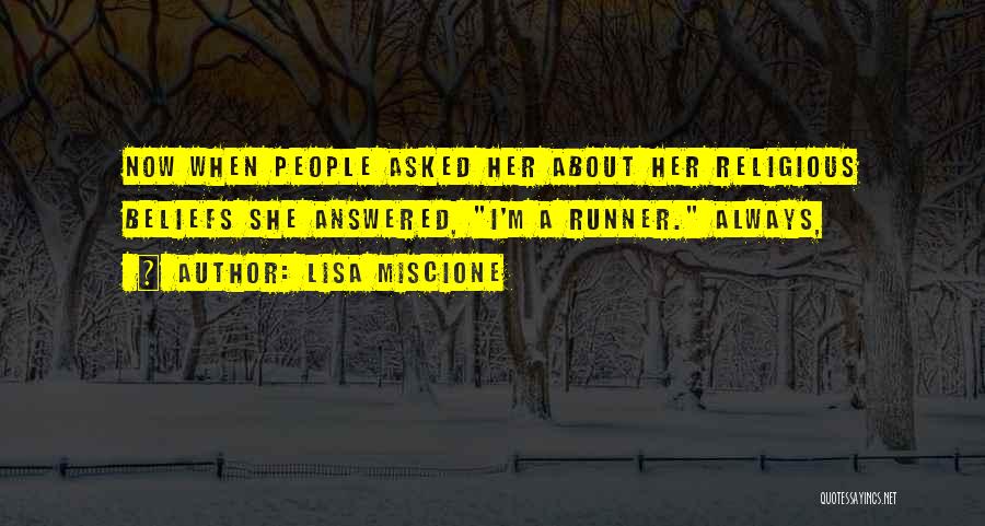 Lisa Miscione Quotes: Now When People Asked Her About Her Religious Beliefs She Answered, I'm A Runner. Always,