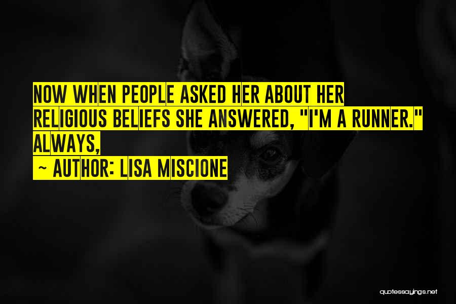 Lisa Miscione Quotes: Now When People Asked Her About Her Religious Beliefs She Answered, I'm A Runner. Always,