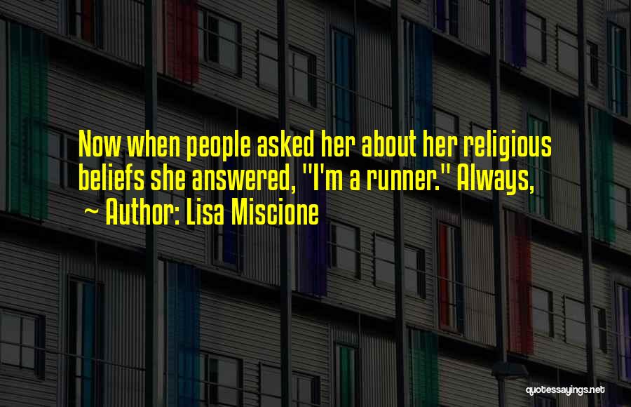 Lisa Miscione Quotes: Now When People Asked Her About Her Religious Beliefs She Answered, I'm A Runner. Always,