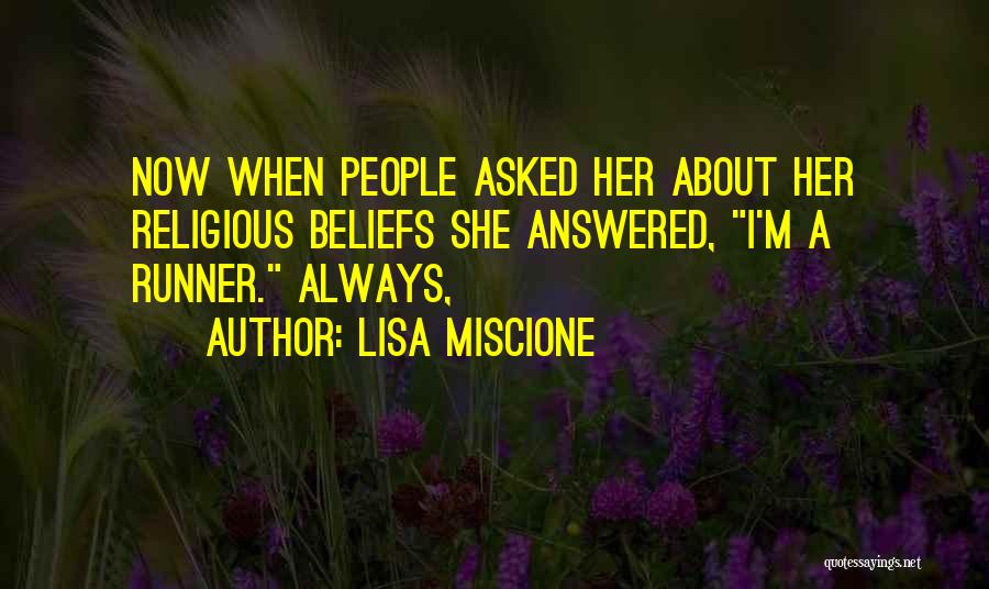 Lisa Miscione Quotes: Now When People Asked Her About Her Religious Beliefs She Answered, I'm A Runner. Always,