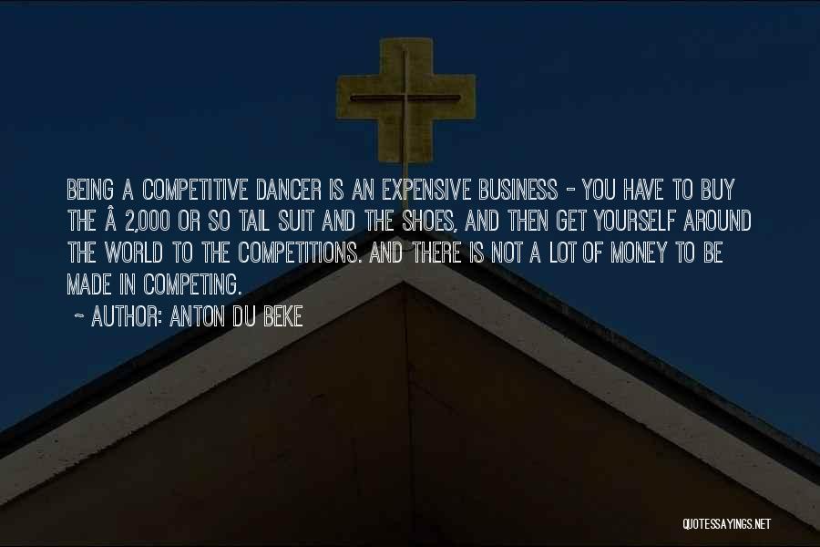 Anton Du Beke Quotes: Being A Competitive Dancer Is An Expensive Business - You Have To Buy The Â£2,000 Or So Tail Suit And