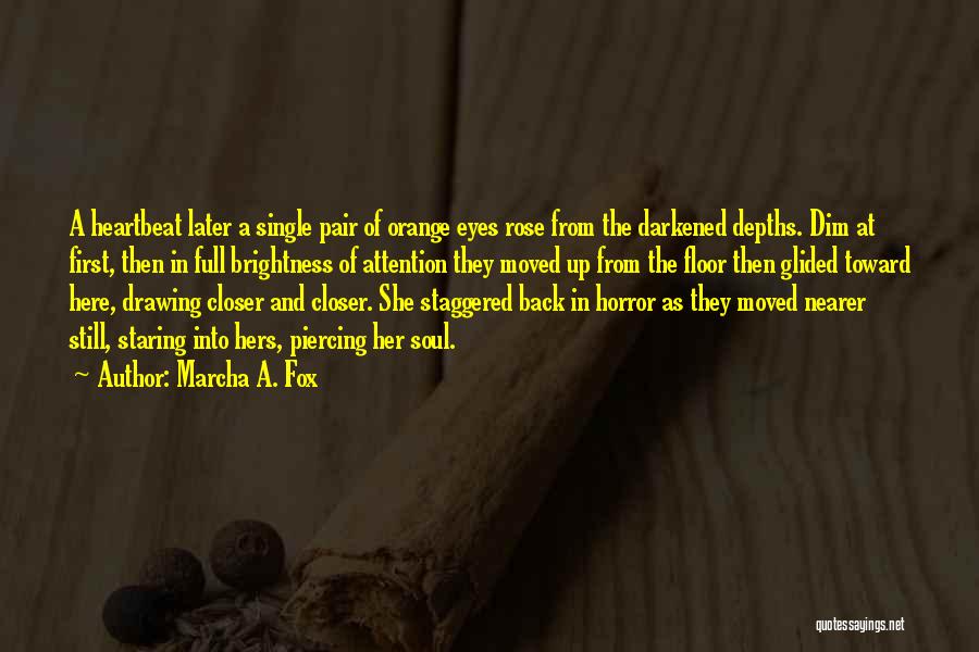 Marcha A. Fox Quotes: A Heartbeat Later A Single Pair Of Orange Eyes Rose From The Darkened Depths. Dim At First, Then In Full