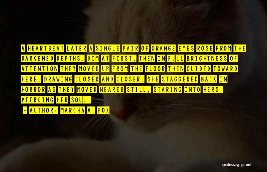 Marcha A. Fox Quotes: A Heartbeat Later A Single Pair Of Orange Eyes Rose From The Darkened Depths. Dim At First, Then In Full