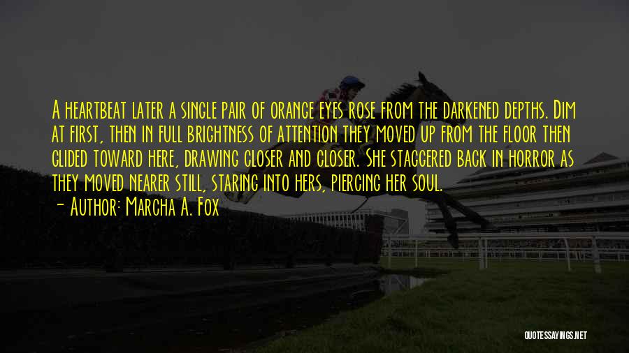 Marcha A. Fox Quotes: A Heartbeat Later A Single Pair Of Orange Eyes Rose From The Darkened Depths. Dim At First, Then In Full
