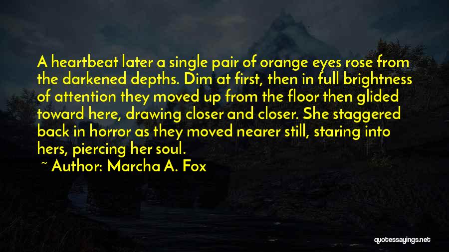 Marcha A. Fox Quotes: A Heartbeat Later A Single Pair Of Orange Eyes Rose From The Darkened Depths. Dim At First, Then In Full