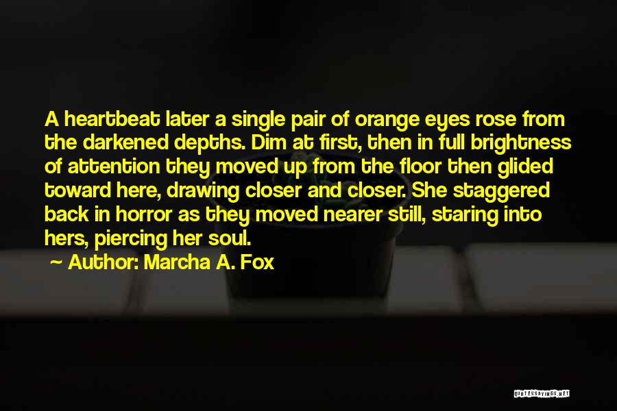 Marcha A. Fox Quotes: A Heartbeat Later A Single Pair Of Orange Eyes Rose From The Darkened Depths. Dim At First, Then In Full