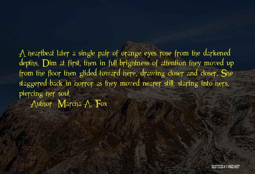 Marcha A. Fox Quotes: A Heartbeat Later A Single Pair Of Orange Eyes Rose From The Darkened Depths. Dim At First, Then In Full