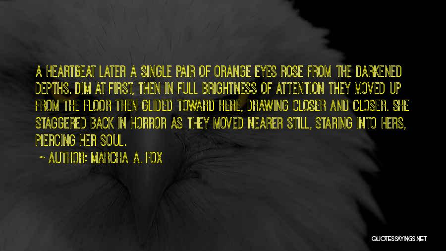 Marcha A. Fox Quotes: A Heartbeat Later A Single Pair Of Orange Eyes Rose From The Darkened Depths. Dim At First, Then In Full