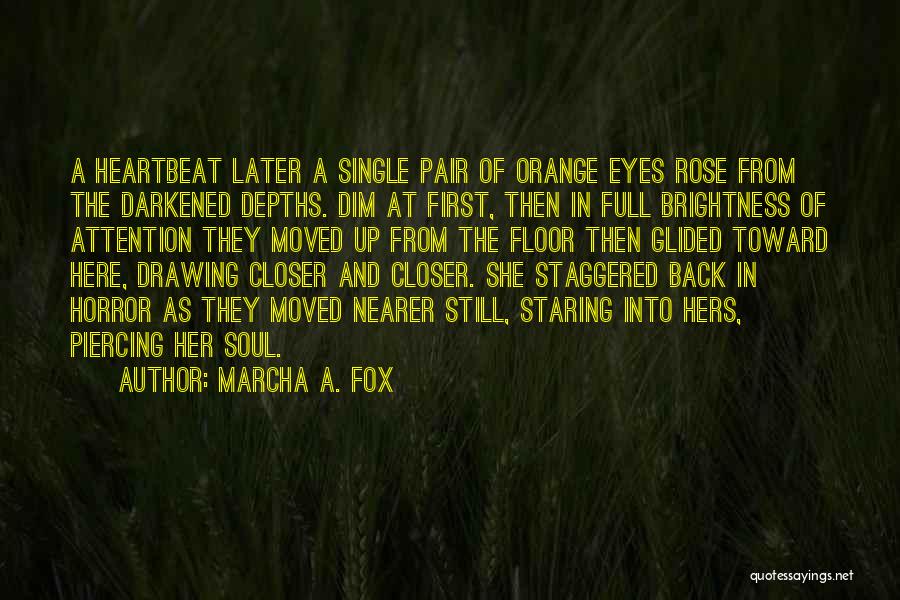 Marcha A. Fox Quotes: A Heartbeat Later A Single Pair Of Orange Eyes Rose From The Darkened Depths. Dim At First, Then In Full