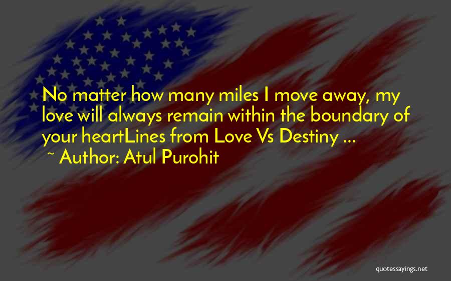 Atul Purohit Quotes: No Matter How Many Miles I Move Away, My Love Will Always Remain Within The Boundary Of Your Heartlines From