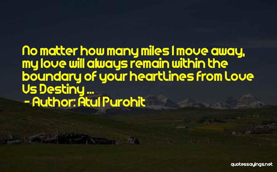 Atul Purohit Quotes: No Matter How Many Miles I Move Away, My Love Will Always Remain Within The Boundary Of Your Heartlines From