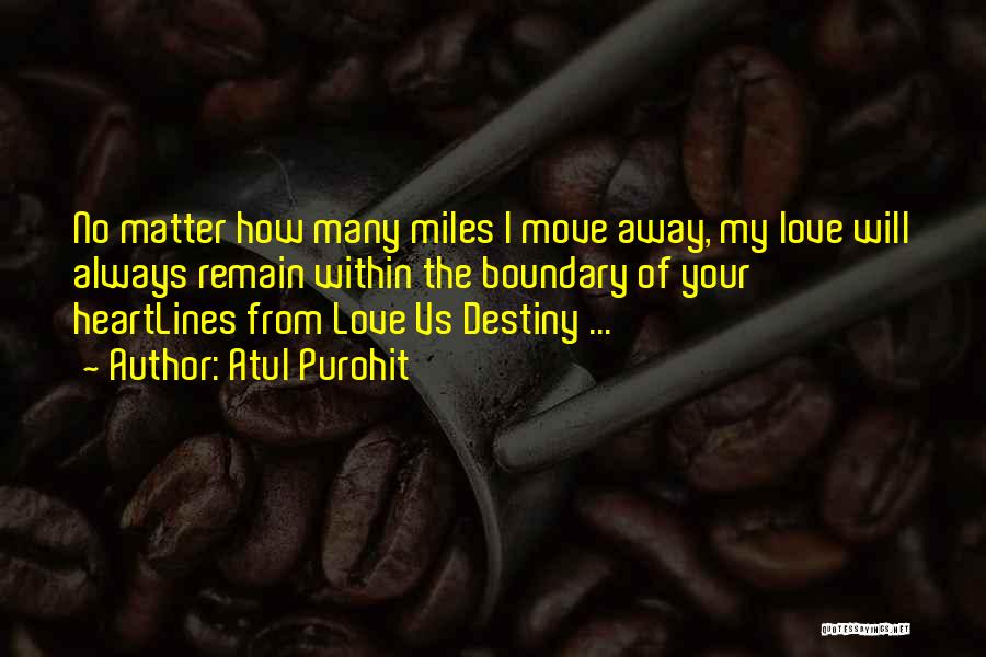 Atul Purohit Quotes: No Matter How Many Miles I Move Away, My Love Will Always Remain Within The Boundary Of Your Heartlines From
