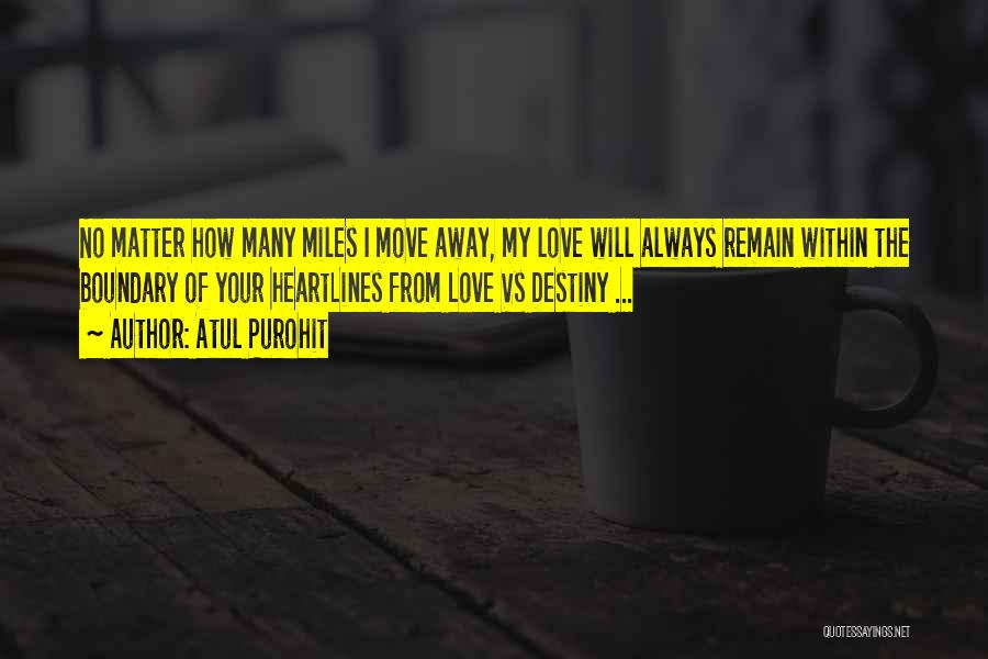 Atul Purohit Quotes: No Matter How Many Miles I Move Away, My Love Will Always Remain Within The Boundary Of Your Heartlines From