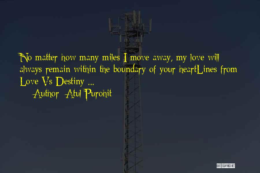 Atul Purohit Quotes: No Matter How Many Miles I Move Away, My Love Will Always Remain Within The Boundary Of Your Heartlines From