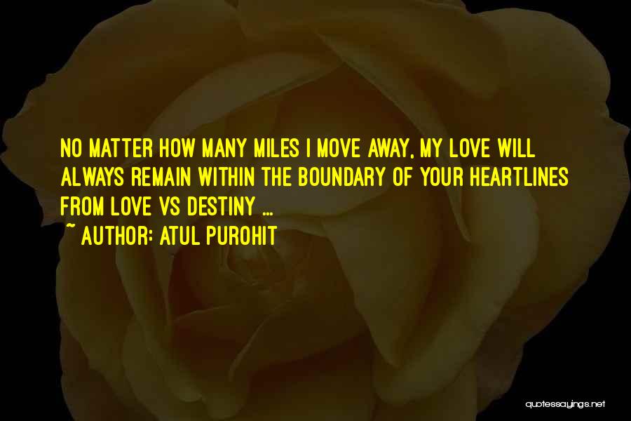 Atul Purohit Quotes: No Matter How Many Miles I Move Away, My Love Will Always Remain Within The Boundary Of Your Heartlines From