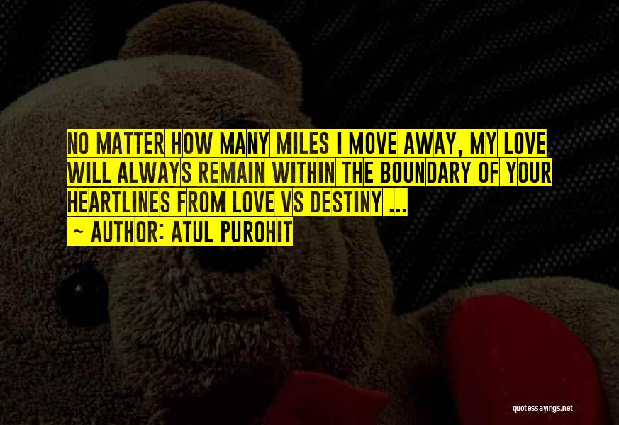 Atul Purohit Quotes: No Matter How Many Miles I Move Away, My Love Will Always Remain Within The Boundary Of Your Heartlines From