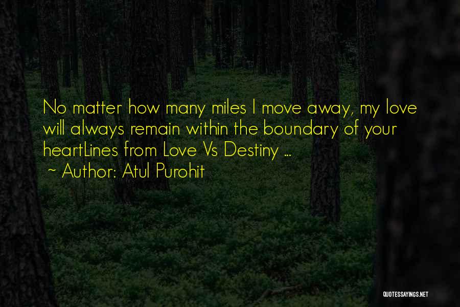 Atul Purohit Quotes: No Matter How Many Miles I Move Away, My Love Will Always Remain Within The Boundary Of Your Heartlines From