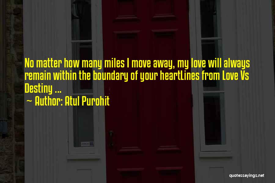 Atul Purohit Quotes: No Matter How Many Miles I Move Away, My Love Will Always Remain Within The Boundary Of Your Heartlines From