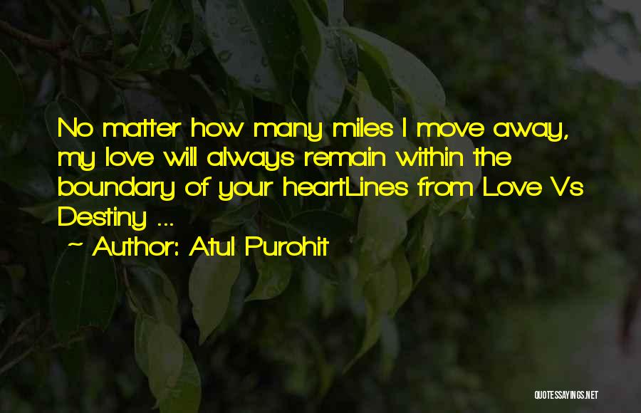 Atul Purohit Quotes: No Matter How Many Miles I Move Away, My Love Will Always Remain Within The Boundary Of Your Heartlines From