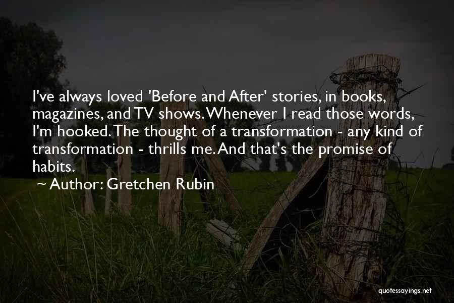 Gretchen Rubin Quotes: I've Always Loved 'before And After' Stories, In Books, Magazines, And Tv Shows. Whenever I Read Those Words, I'm Hooked.