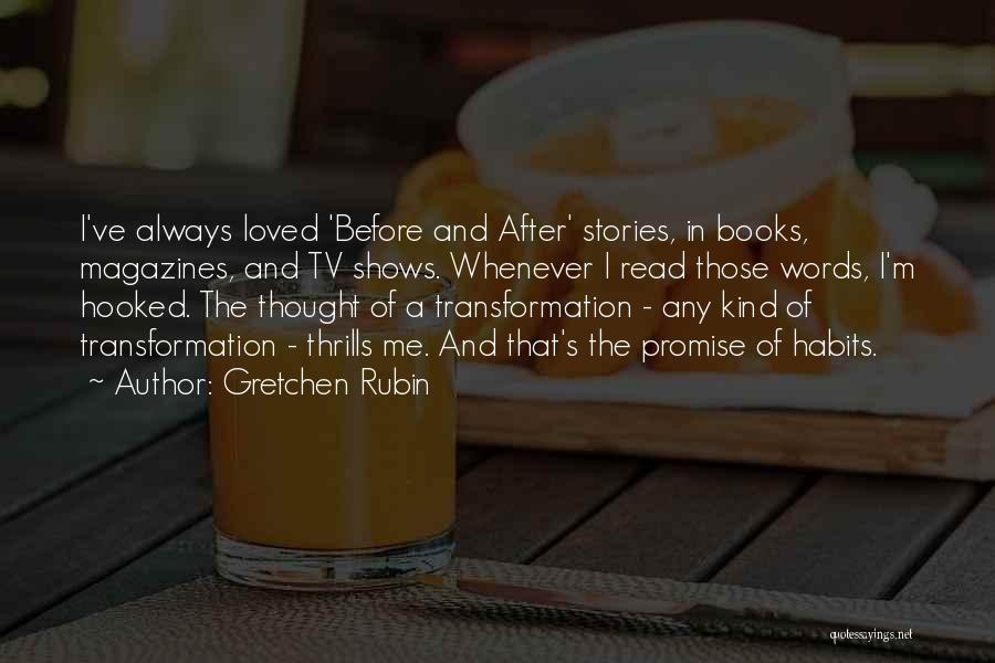 Gretchen Rubin Quotes: I've Always Loved 'before And After' Stories, In Books, Magazines, And Tv Shows. Whenever I Read Those Words, I'm Hooked.