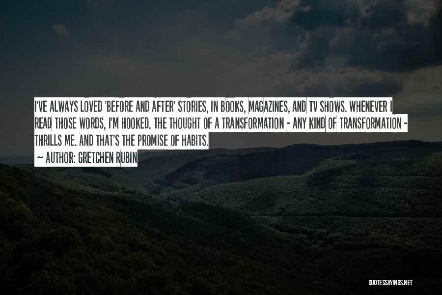 Gretchen Rubin Quotes: I've Always Loved 'before And After' Stories, In Books, Magazines, And Tv Shows. Whenever I Read Those Words, I'm Hooked.