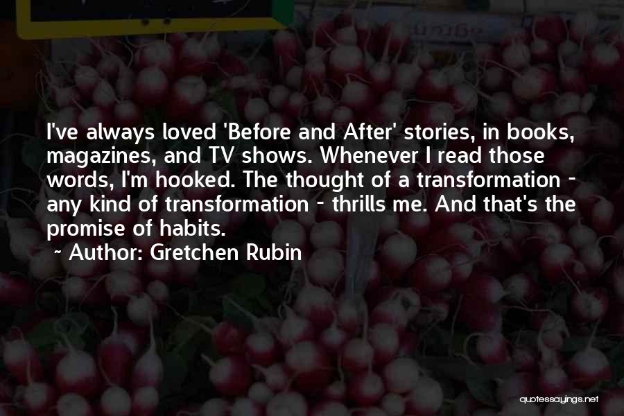 Gretchen Rubin Quotes: I've Always Loved 'before And After' Stories, In Books, Magazines, And Tv Shows. Whenever I Read Those Words, I'm Hooked.