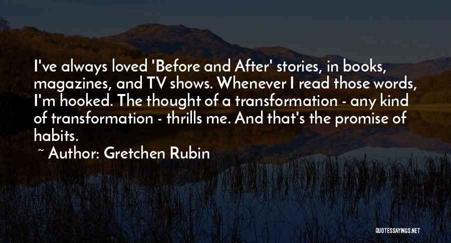 Gretchen Rubin Quotes: I've Always Loved 'before And After' Stories, In Books, Magazines, And Tv Shows. Whenever I Read Those Words, I'm Hooked.