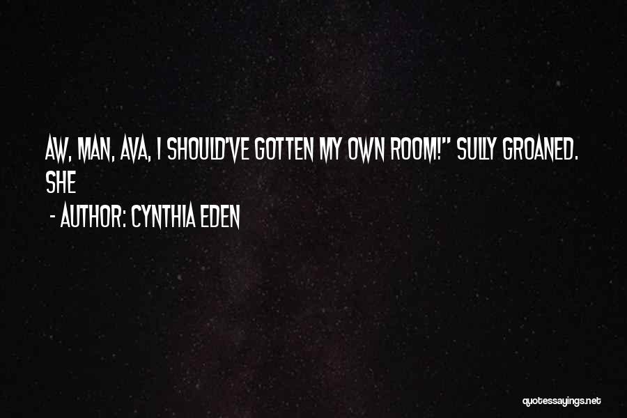 Cynthia Eden Quotes: Aw, Man, Ava, I Should've Gotten My Own Room! Sully Groaned. She