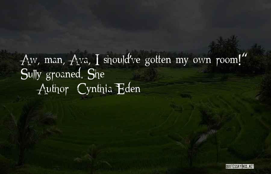 Cynthia Eden Quotes: Aw, Man, Ava, I Should've Gotten My Own Room! Sully Groaned. She