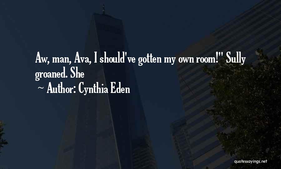 Cynthia Eden Quotes: Aw, Man, Ava, I Should've Gotten My Own Room! Sully Groaned. She