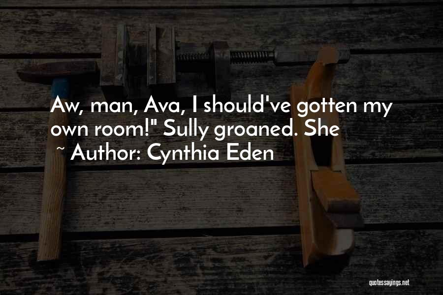 Cynthia Eden Quotes: Aw, Man, Ava, I Should've Gotten My Own Room! Sully Groaned. She