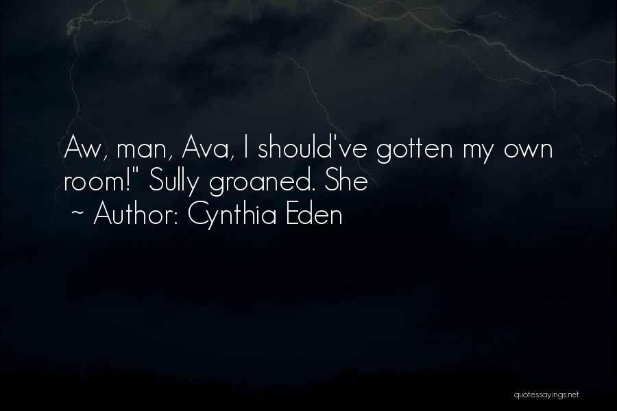 Cynthia Eden Quotes: Aw, Man, Ava, I Should've Gotten My Own Room! Sully Groaned. She