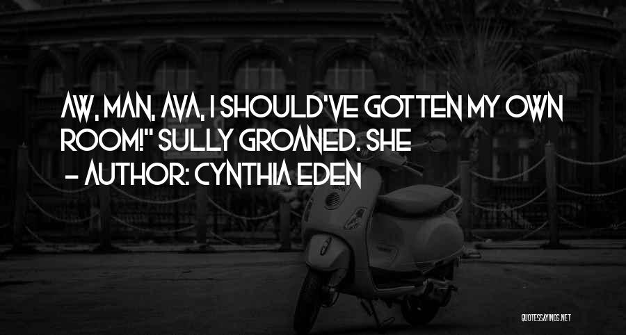 Cynthia Eden Quotes: Aw, Man, Ava, I Should've Gotten My Own Room! Sully Groaned. She